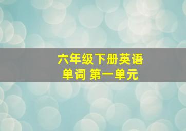 六年级下册英语单词 第一单元